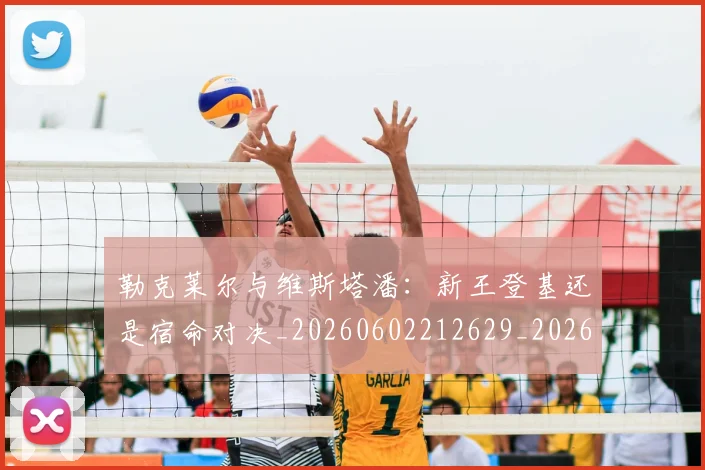 勒克莱尔与维斯塔潘：新王登基还是宿命对决_20260602212629_20260704174129