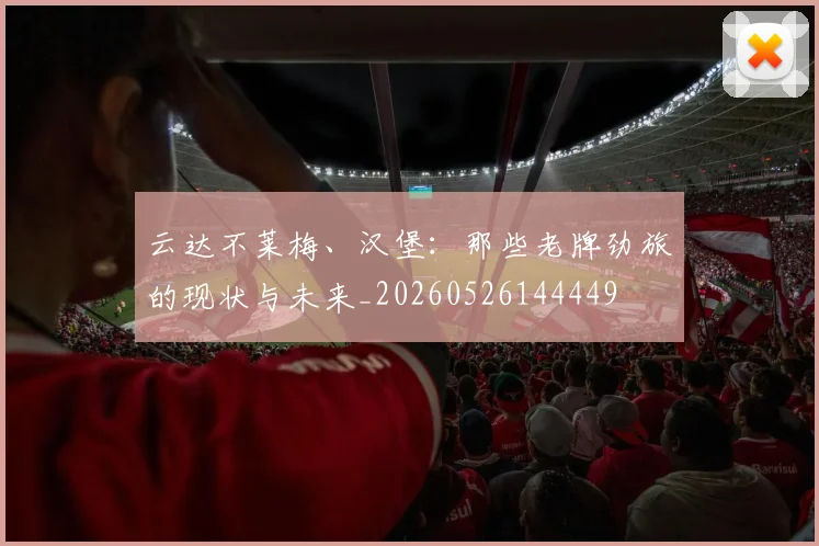 云达不莱梅、汉堡：那些老牌劲旅的现状与未来_20260526144449
