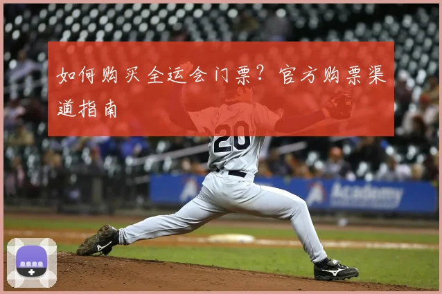 如何购买全运会门票?官方购票渠道指南