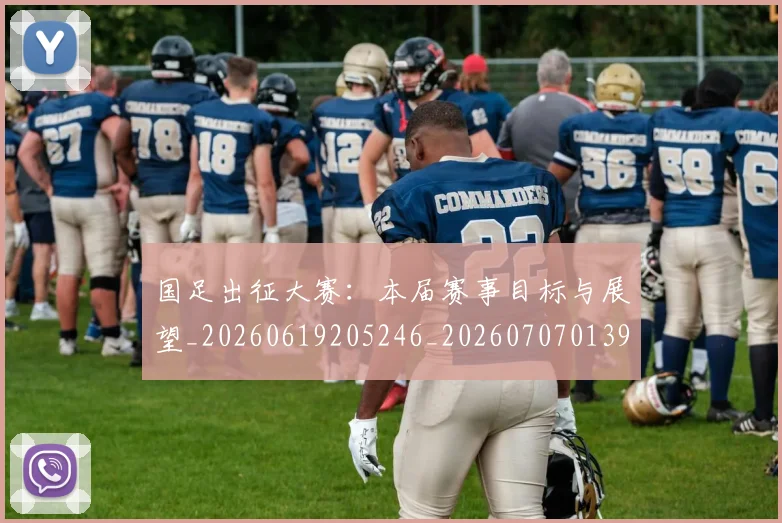 国足出征大赛:本届赛事目标与展望_20260619205246_20260707013932