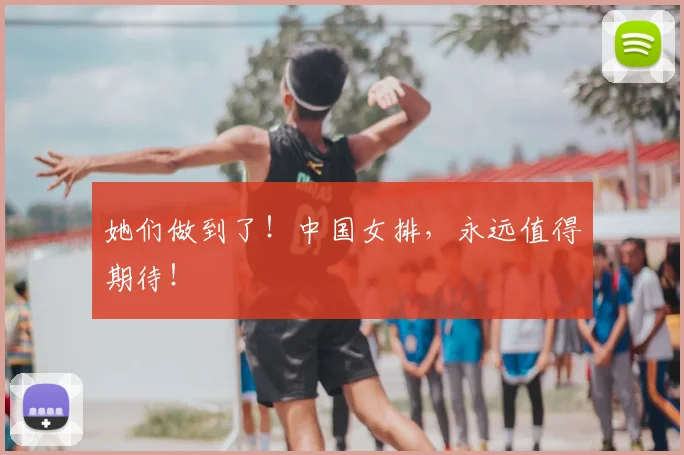 她们做到了！中国女排，永远值得期待！