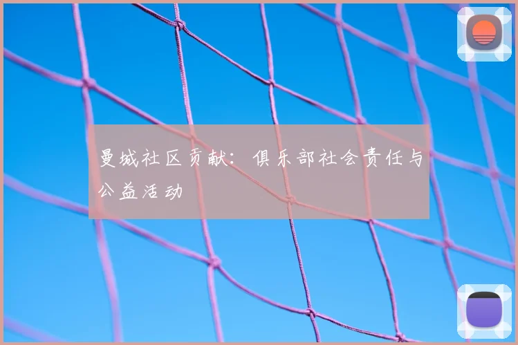 曼城社区贡献：俱乐部社会责任与公益活动