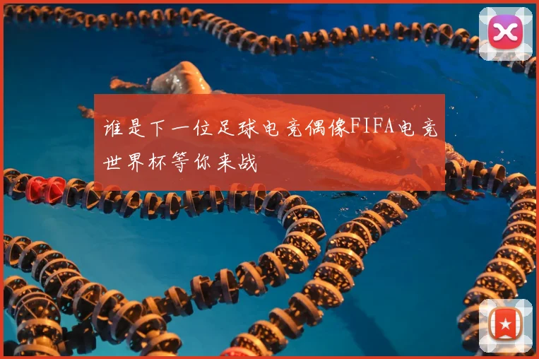 谁是下一位足球电竞偶像FIFA电竞世界杯等你来战