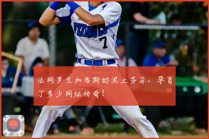 法网罗兰加洛斯的泥土芬芳，孕育了多少网坛传奇！
